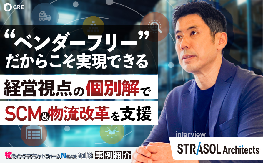 【連載】第18弾：“ベンダーフリー”だからこそ実現できる経営視点の個別解でSCM／物流改革を支援 ～物流インフラプラットフォームNews～