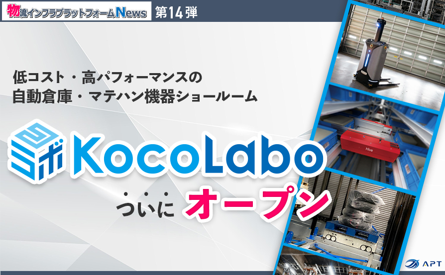【連載】第14弾：物流自働化・注目機器の新ショールーム「KocoLabo」いよいよ本格オープン！！海外製品もつなぐAPTの”ガレージ研究開発拠点”～物流インフラプラットフォームNews～